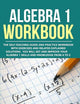 Algebra 1 Workbook: The Self-Teaching Guide and Practice Workbook with Exercises and Related Explained Solution. You Will Get and Improve Your Algebra 1 Skills and Knowledge from A to Z