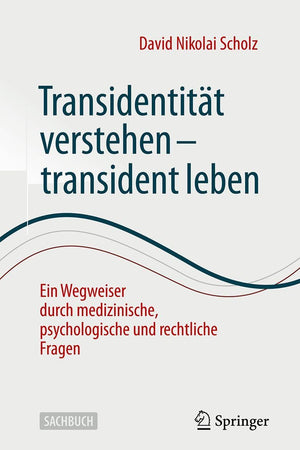 Transidentität verstehen - transident leben: Ein Wegweiser durch medizinische, psychologische und rechtliche Fragen (German Edition)