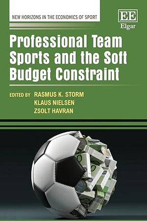 Professional Team Sports and the Soft Budget Constraint (New Horizons in the Economics of Sport series)