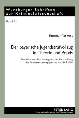 Der bayerische Jugendstrafvollzug in Theorie und Praxis: Betrachtet vor dem Hintergrund der Entscheidung des Bundesverfassungsgerichts vom 31.5.2006 ... zur Kriminalwissenschaft) (German Edition)
