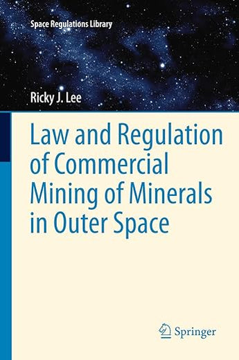 Law and Regulation of Commercial Mining of Minerals in Outer Space (Space Regulations Library, 7)