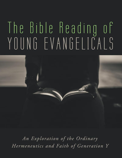The Bible Reading of Young Evangelicals: An Exploration of the Ordinary Hermeneutics and Faith of Generation Y