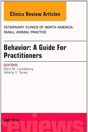 Behavior: A Guide For Practitioners, An Issue of Veterinary Clinics of North America: Small Animal Practice (Volume 44-3) (The Clinics: Veterinary Medicine, Volume 44-3)