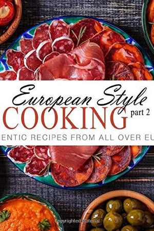 European Style Cooking 2: Authentic Recipes From All Over Europe (2nd Edition)