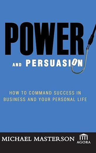 Power and Persuasion: How to Command Success in Business and Your Personal Life (Agora Series)