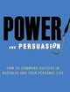 Power and Persuasion: How to Command Success in Business and Your Personal Life (Agora Series)