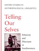 Telling Our Selves: Ethnicity and Discourse in Southwestern Alaska (Oxford Studies in Anthropological Linguistics)