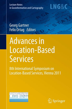 Advances in Location-Based Services: 8th International Symposium on Location-Based Services, Vienna 2011 (Lecture Notes in Geoinformation and Cartography)