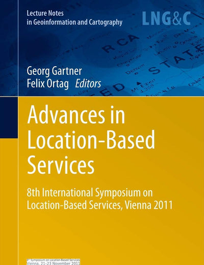 Advances in Location-Based Services: 8th International Symposium on Location-Based Services, Vienna 2011 (Lecture Notes in Geoinformation and Cartography)