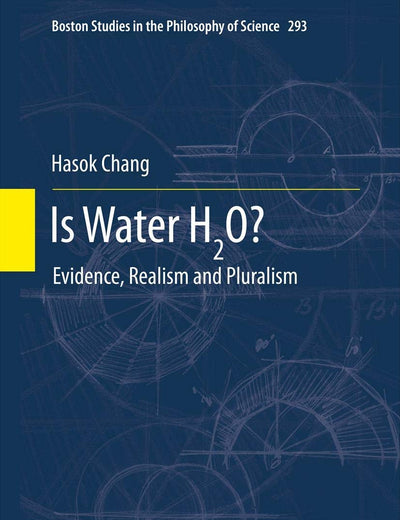Is Water H2O?: Evidence, Realism and Pluralism (Boston Studies in the Philosophy and History of Science, 293)