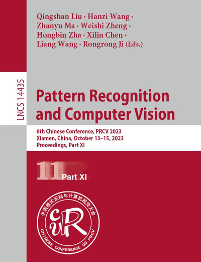 Pattern Recognition and Computer Vision: 6th Chinese Conference, PRCV 2023, Xiamen, China, October 13–15, 2023, Proceedings, Part XI (Lecture Notes in Computer Science)
