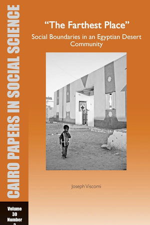 The Farthest Place: Social Boundaries in an Egyptian Desert Community: Cairo Papers in Social Science Vol. 30, No. 2