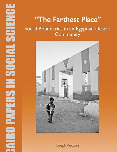 The Farthest Place: Social Boundaries in an Egyptian Desert Community: Cairo Papers in Social Science Vol. 30, No. 2