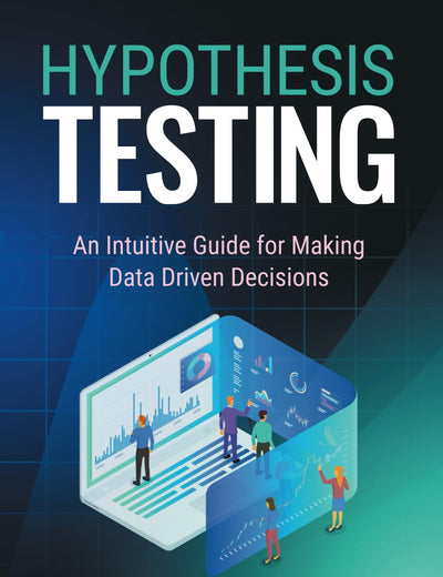 Hypothesis Testing: An Intuitive Guide for Making Data Driven Decisions