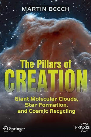 The Pillars of Creation: Giant Molecular Clouds, Star Formation, and Cosmic Recycling (Springer Praxis Books)