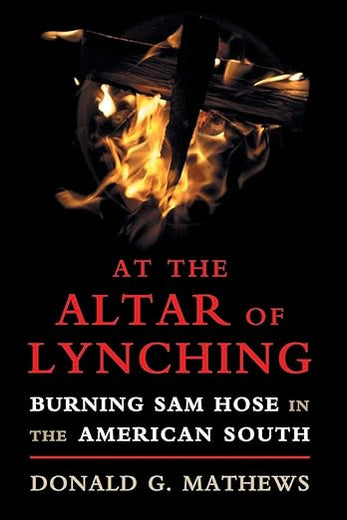 At the Altar of Lynching: Burning Sam Hose in the American South (Cambridge Studies on the American South)