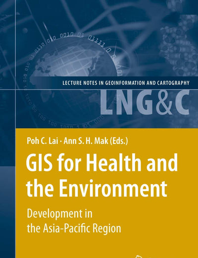 GIS for Health and the Environment: Development in the Asia-Pacific Region (Lecture Notes in Geoinformation and Cartography)