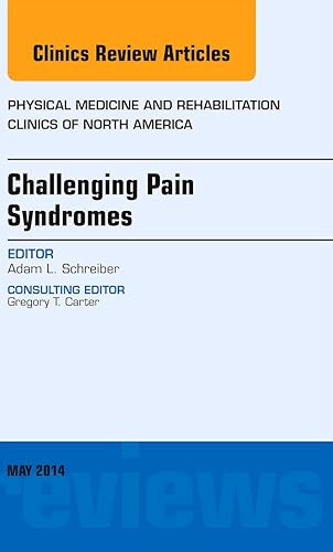 Challenging Pain Syndromes, An Issue of Physical Medicine and Rehabilitation Clinics of North America (Volume 25-2) (The Clinics: Internal Medicine, Volume 25-2)