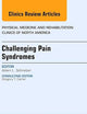 Challenging Pain Syndromes, An Issue of Physical Medicine and Rehabilitation Clinics of North America (Volume 25-2) (The Clinics: Internal Medicine, Volume 25-2)