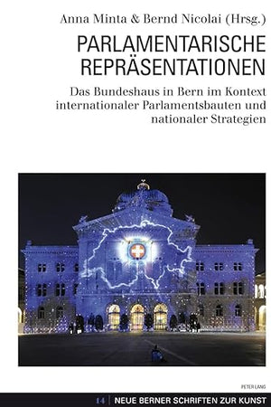 Parlamentarische Repräsentationen: Das Bundeshaus in Bern im Kontext internationaler Parlamentsbauten und nationaler Strategien (Neue Berner Schriften zur Kunst) (German Edition)