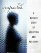 Impaired: A Nurse's Story of Addiction and Recovery