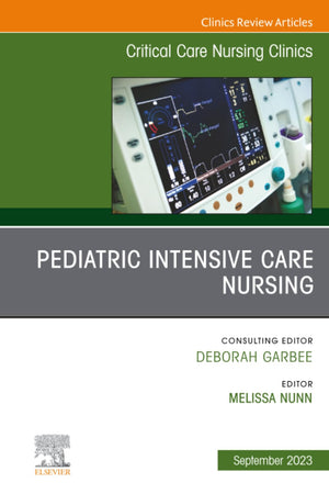 Pediatric Intensive Care Nursing, An Issue of Critical Care Nursing Clinics of North America (The Clinics: Nursing, Volume 35-3)