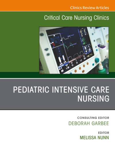 Pediatric Intensive Care Nursing, An Issue of Critical Care Nursing Clinics of North America (The Clinics: Nursing, Volume 35-3)