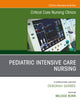 Pediatric Intensive Care Nursing, An Issue of Critical Care Nursing Clinics of North America (The Clinics: Nursing, Volume 35-3)