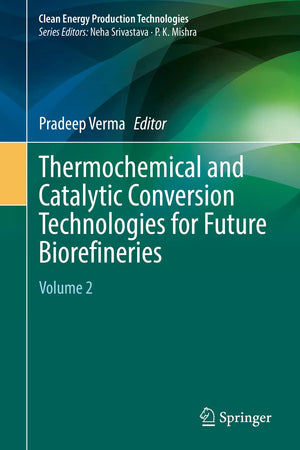 Thermochemical and Catalytic Conversion Technologies for Future Biorefineries: Volume 2 (Clean Energy Production Technologies)