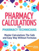 Pharmacy Calculations for Pharmacy Technicians: Master Calculations The Safe & Easy Way Without Formulas
