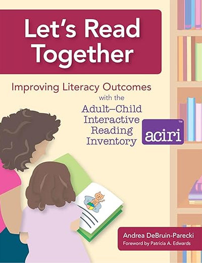 Let's Read Together: Improving Literacy Outcomes with the Adult-Child Interactive Reading Inventory (ACIRI)