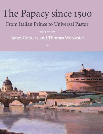 The Papacy since 1500: From Italian Prince to Universal Pastor