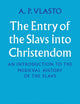 The Entry of the Slavs into Christendom: An Introduction to the Medieval History of the Slavs
