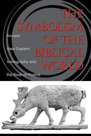 The Symbolism of the Biblical World: Ancient Near Eastern Iconography and the Book of Psalms
