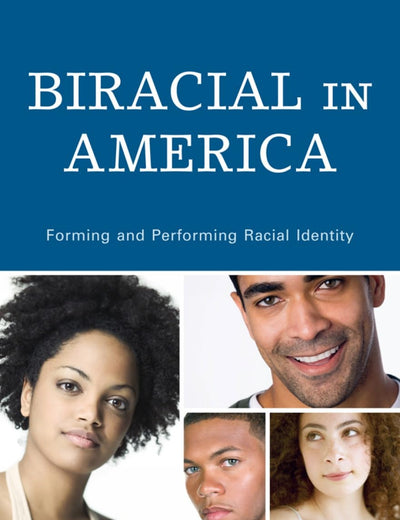 Biracial in America: Forming and Performing Racial Identity