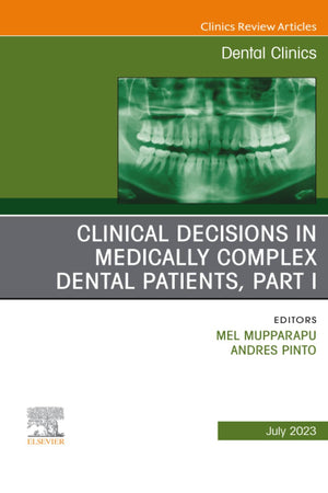 Clinical Decisions in Medically Complex Dental Patients, Part I, An Issue of Dental Clinics of North America (The Clinics: Dentistry, Volume 67-3)