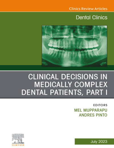 Clinical Decisions in Medically Complex Dental Patients, Part I, An Issue of Dental Clinics of North America (The Clinics: Dentistry, Volume 67-3)