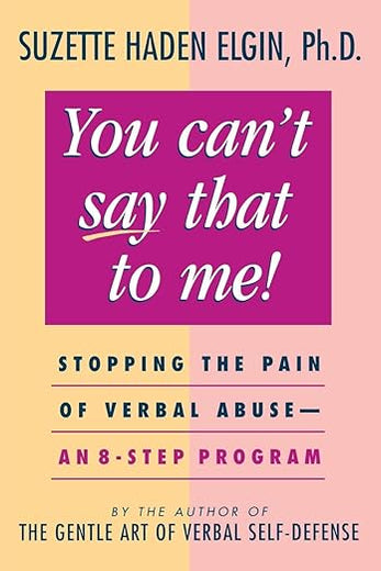 You Can't Say That to Me: Stopping the Pain of Verbal Abuse--An 8- Step Program