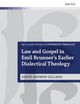 Law and Gospel in Emil Brunner's Earlier Dialectical Theology (T&T Clark Studies in Systematic Theology, 22)