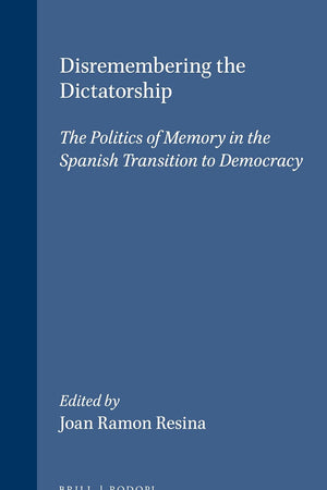 Disremembering the Dictatorship: The Politics of Memory in the Spanish Transition to Democracy (Portada Hispánica, 8)