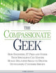 The Compassionate Geek: How Engineers, IT Pros, and Other Tech Specialists Can Master Human Relations Skills to Deliver Outstanding Customer Service