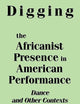 Digging the Africanist Presence in American Performance: Dance and Other Contexts