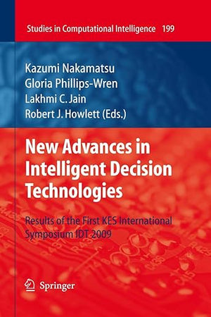 New Advances in Intelligent Decision Technologies: Results of the First KES International Symposium IDT'09 (Studies in Computational Intelligence, 199)