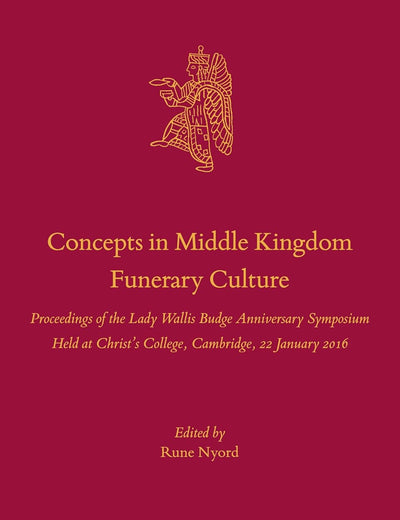Concepts in Middle Kingdom Funerary Culture: Proceedings of the Lady Wallis Budge Anniversary Symposium Held at Christ’s College, Cambridge, 22 ... and History of the Ancient Near East, 102)