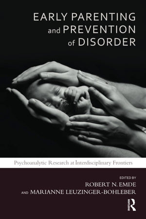 Early Parenting and Prevention of Disorder: Psychoanalytic Research at Interdisciplinary Frontiers (The Developments in Psychoanalysis Series)