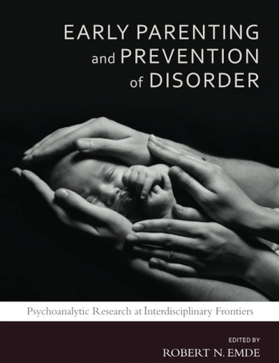 Early Parenting and Prevention of Disorder: Psychoanalytic Research at Interdisciplinary Frontiers (The Developments in Psychoanalysis Series)