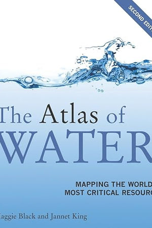 The Atlas of Water: Mapping the World's Most Critical Resource