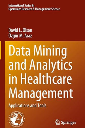 Data Mining and Analytics in Healthcare Management: Applications and Tools (International Series in Operations Research & Management Science, 341)