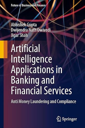 Artificial Intelligence Applications in Banking and Financial Services: Anti Money Laundering and Compliance (Future of Business and Finance)