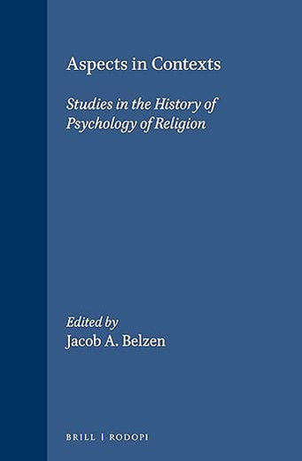 Aspects in Contexts: Studies in the History of Psychology of Religion (International Series in the Psychology of Religion, 9)